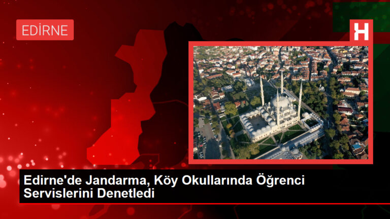 Edirne’de Jandarma, Köy Okullarında Öğrenci Servislerini Denetledi