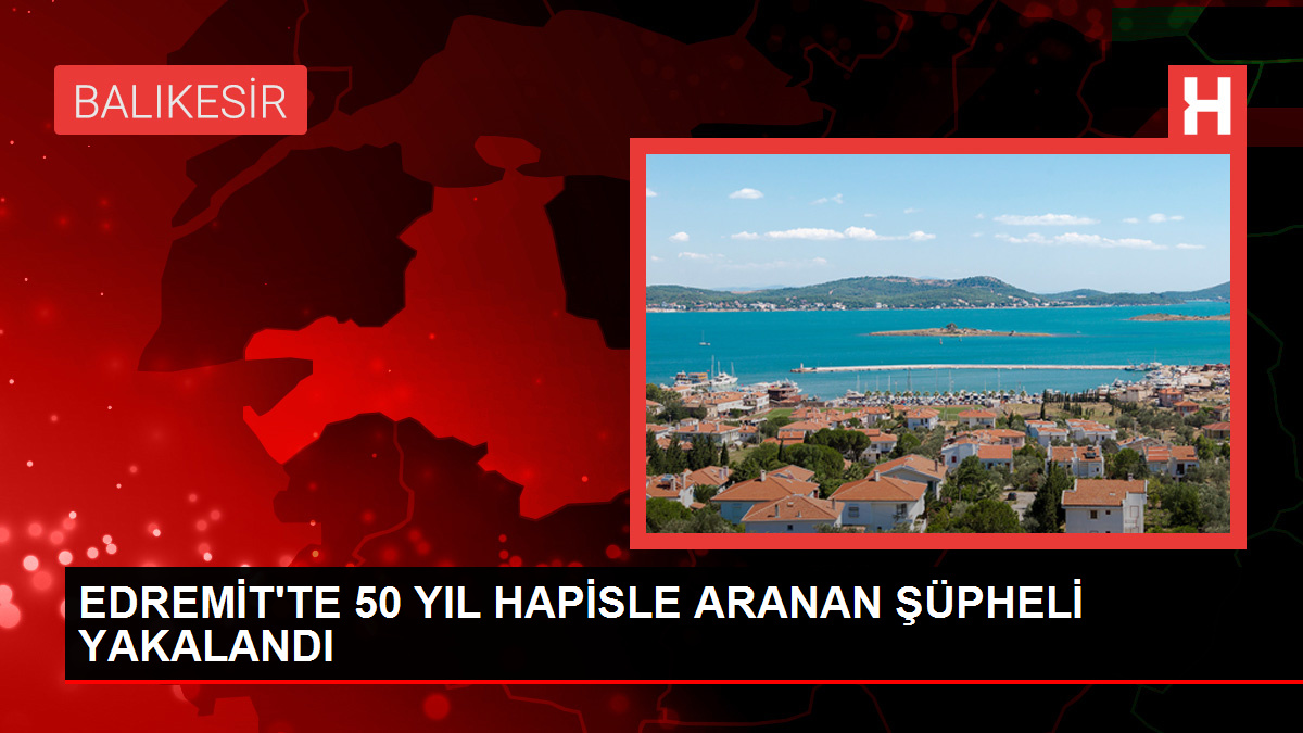 Edremit’te 50 Yıl Hapis Cezasıyla Aranan Şüpheli Yakalandı