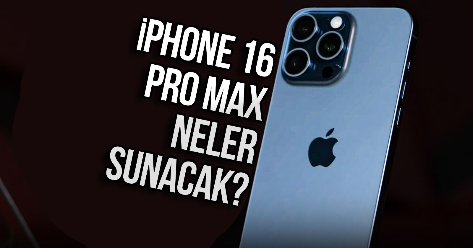 Ekran büyüyor! iPhone 16 Pro Max özellikleri ortaya çıktı