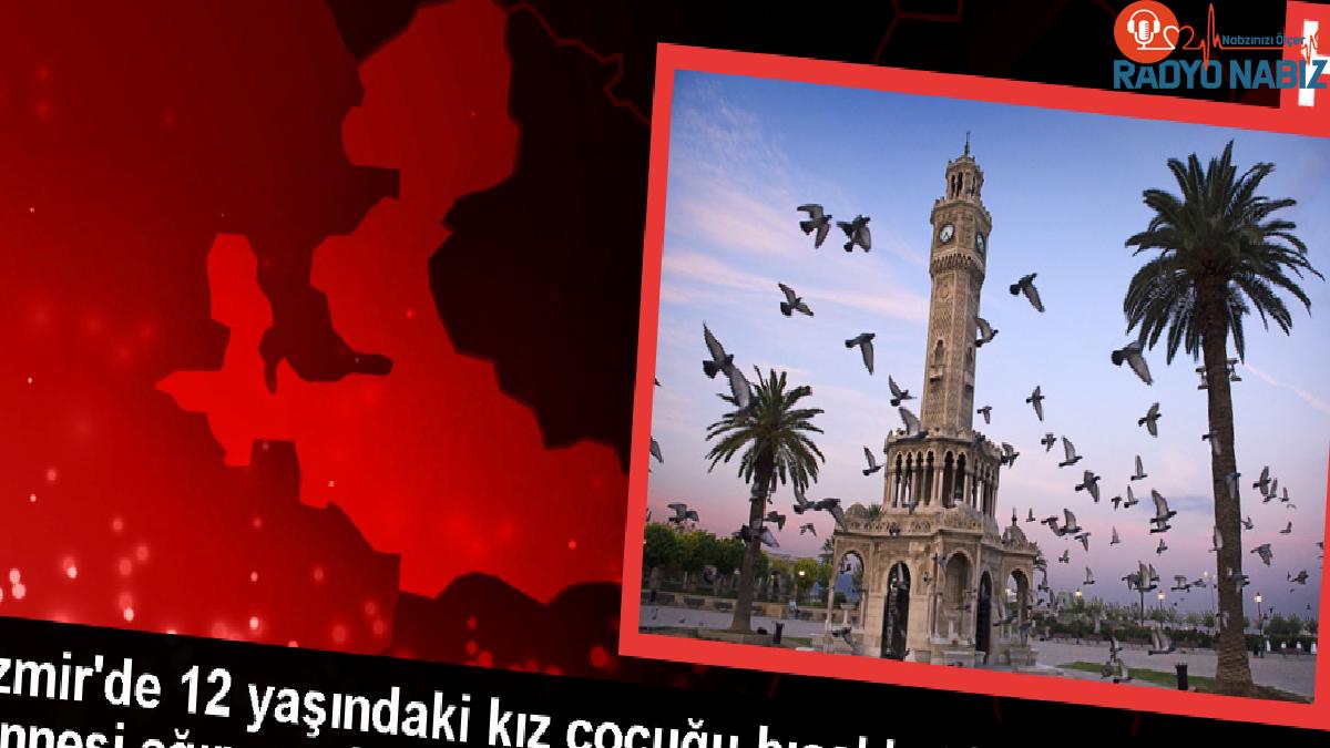 İzmir’de 12 yaşındaki kız çocuğu bıçakla öldürüldü, annesi yaralandı