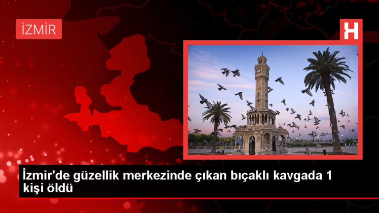 İzmir’de güzellik merkezinde çıkan kavgada bir kişi hayatını kaybetti