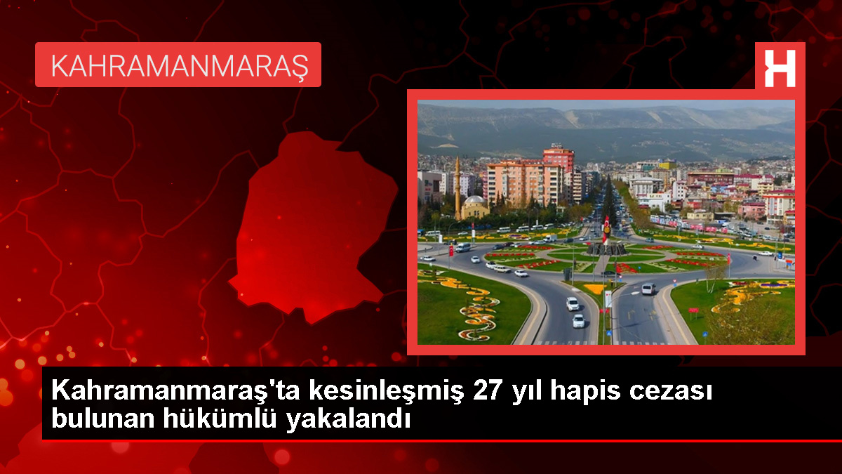 Kahramanmaraş’ta firari hükümlü yakalandı