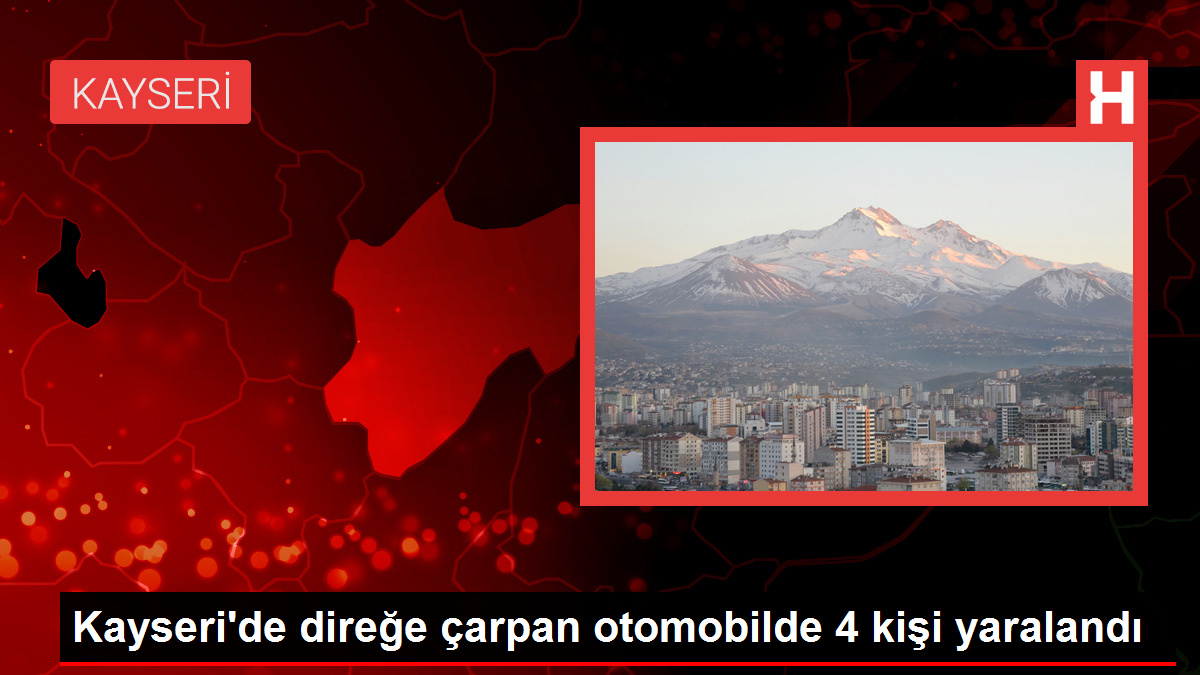 Kayseri’de direğe çarpan otomobilde 4 kişi yaralandı