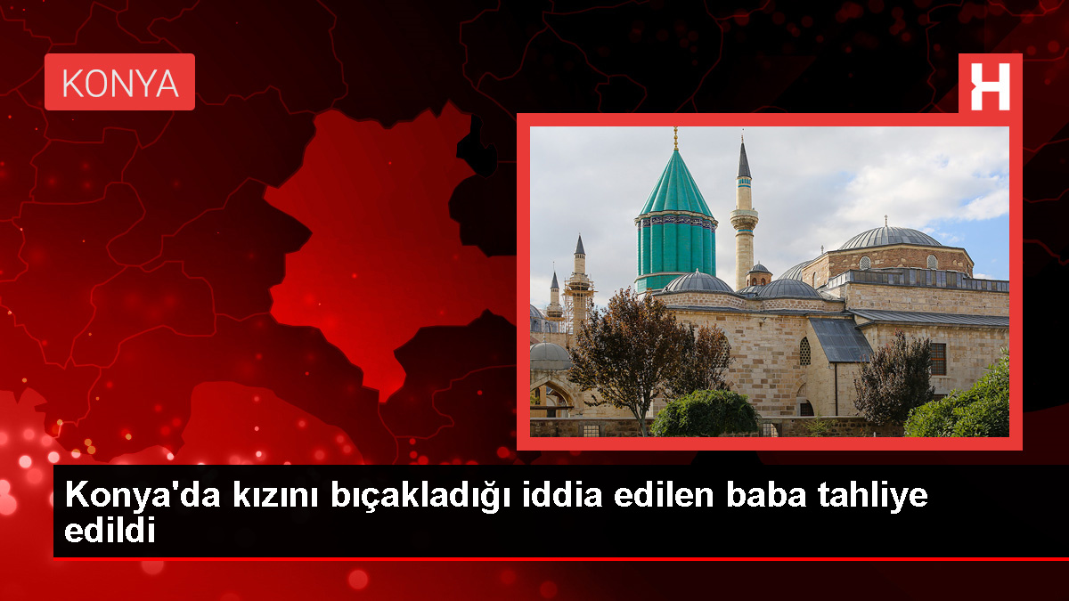 Konya’da kızını bıçakladığı iddiasıyla yargılanan sanığın tahliyesine karar verildi