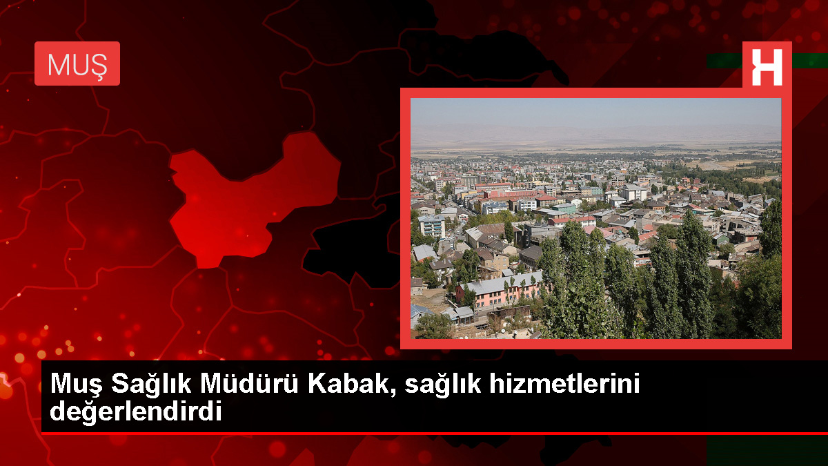 Muş Sağlık Müdürü: Hedefimiz Muş’ta sağlık hizmetini iyileştirmek