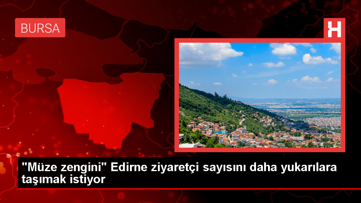 “Müze zengini” Edirne ziyaretçi sayısını daha üstlere taşımak istiyor