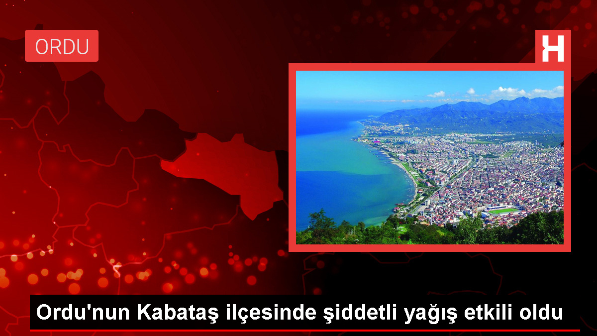 Ordu’nun Kabataş ilçesinde şiddetli yağış hayatı olumsuz etkiledi