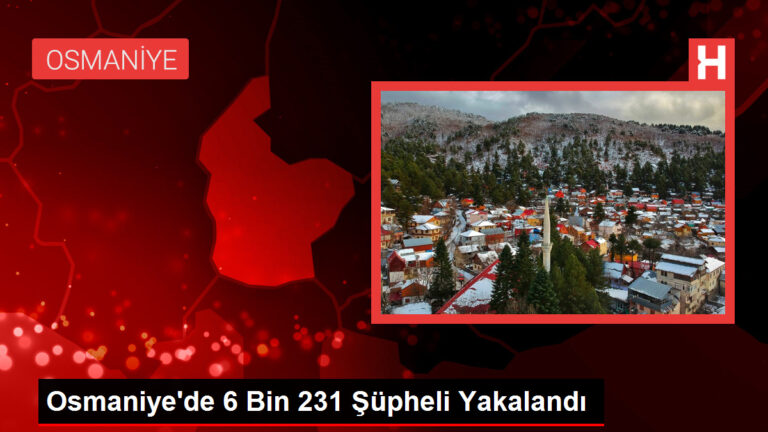 Osmaniye’de 6 Bin 231 Şüpheli Yakalandı