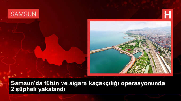 Samsun’da tütün ve sigara kaçakçılığı operasyonu: 2 şüpheli gözaltına alındı