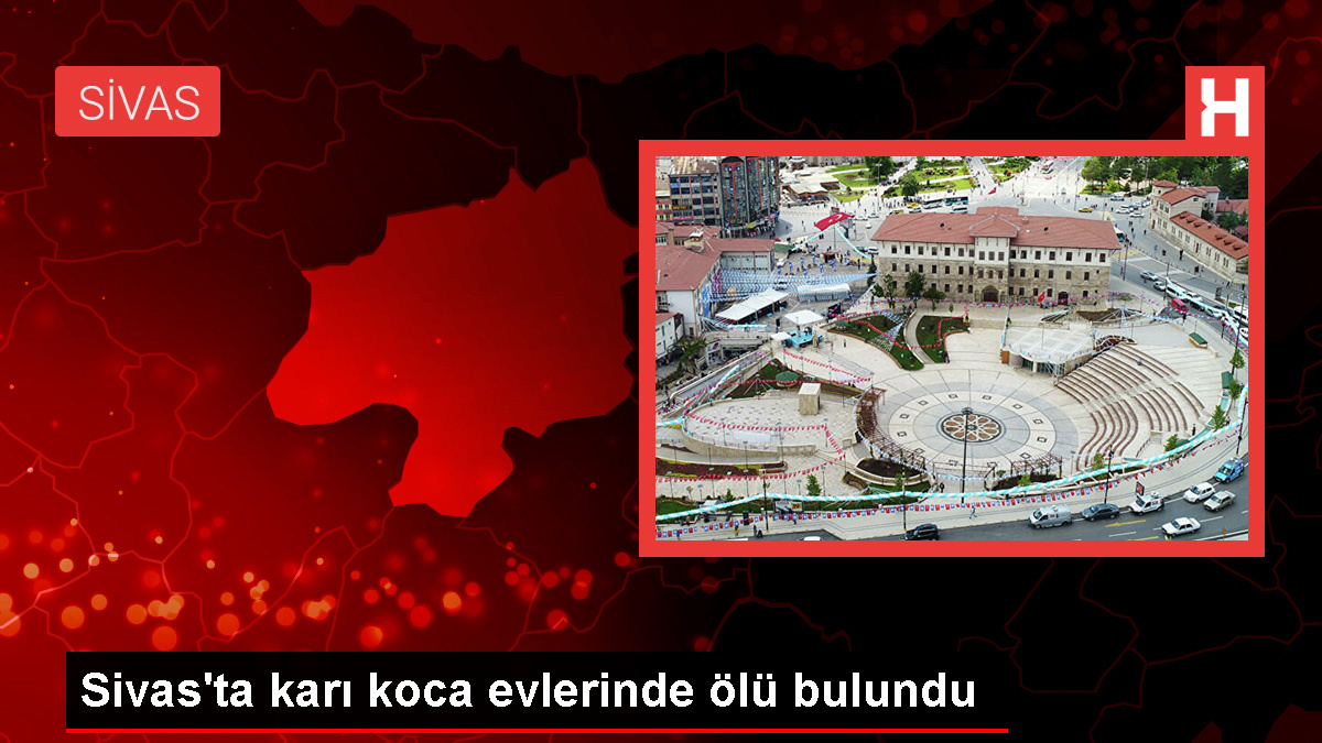 Sivas’ta Karı Koca Evlerinde Ölü Bulundu