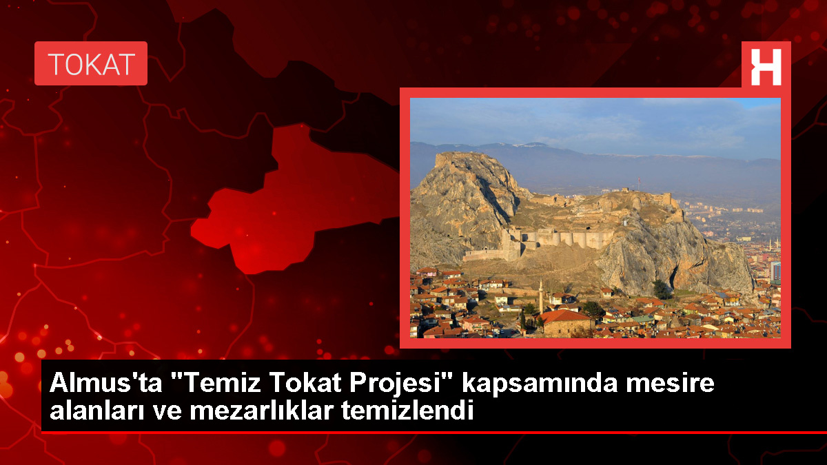 Tokat’ın Almus ilçesinde mesire alanları ve mezarlıklar temizlendi