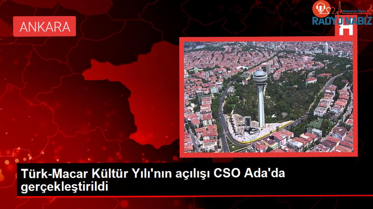 Türk-Macar Kültür Yılı’nın açılışı CSO Ada’da gerçekleştirildi