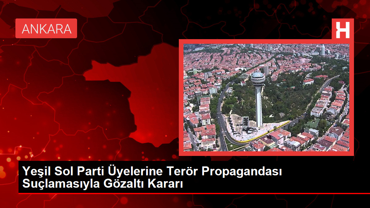 Yeşil Sol Parti Üyelerine Terör Propagandası Suçlamasıyla Gözaltı Kararı