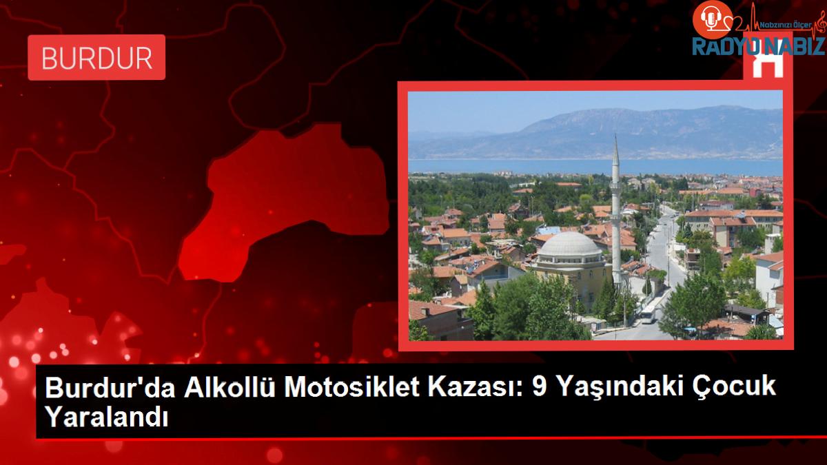 Burdur’da Alkollü Motosiklet Kazası: 9 Yaşındaki Çocuk Yaralandı