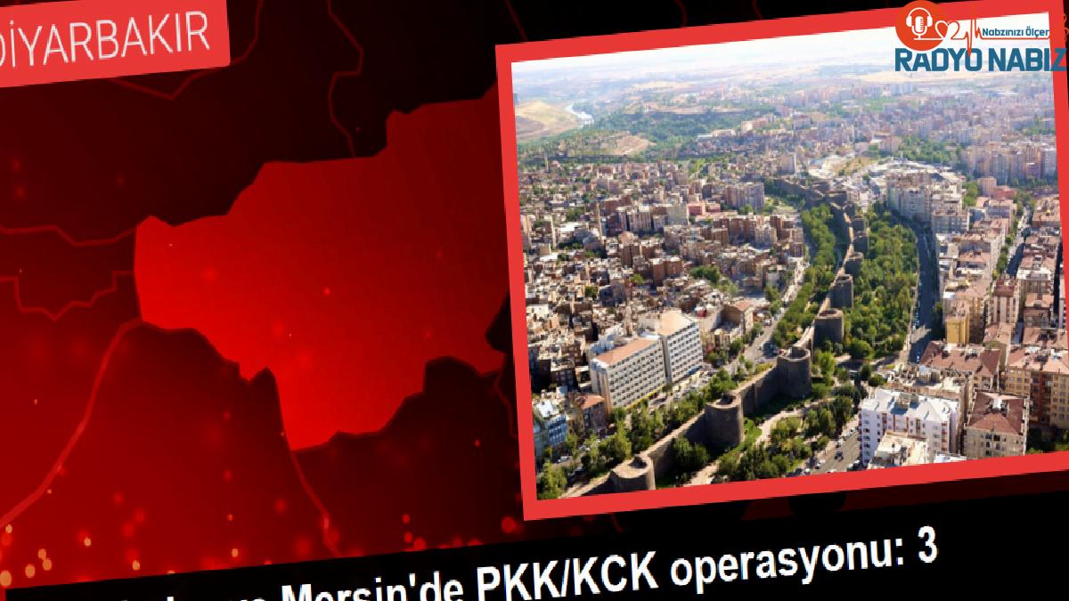 Diyarbakır ve Mersin’de PKK/KCK operasyonu: 3 tutuklama