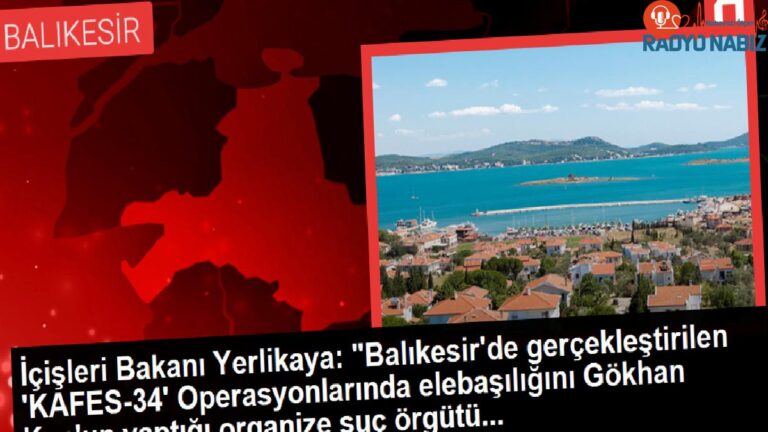 İçişleri Bakanı Yerlikaya: Balıkesir’de organize cürüm örgütü çökertildi