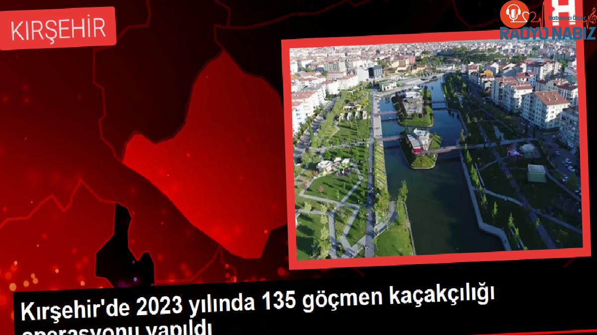 Kırşehir’de 2023 yılında 135 göçmen kaçakçılığı operasyonu yapıldı