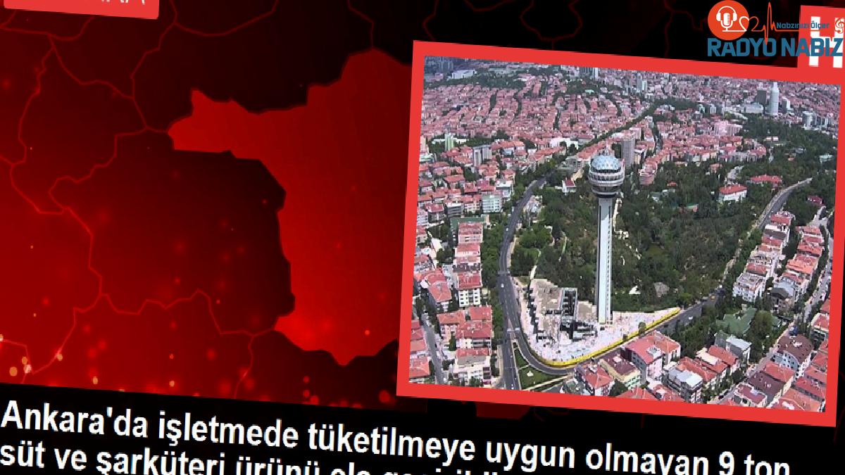 Ankara’da işletmede tüketilmeye uygun olmayan 9 ton süt ve şarküteri ürünü ele geçirildi