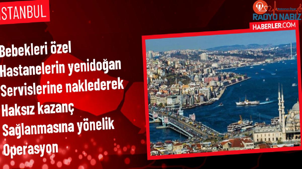 İstanbul ve Tekirdağ’da Bebek Acil Hastalarını Özel Hastanelere Sevk Eden Şebeke Çökertildi