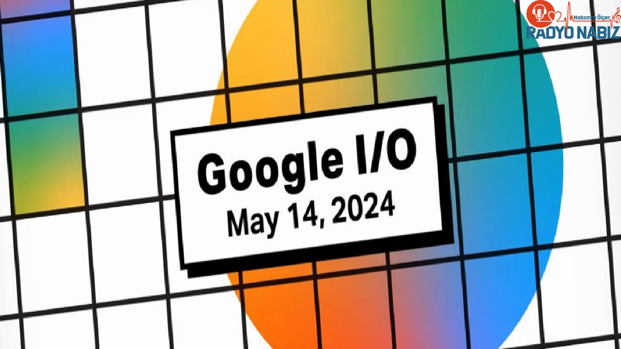 Google I/O 2024 bu akşam gerçekleşiyor! Neler tanıtılacak?