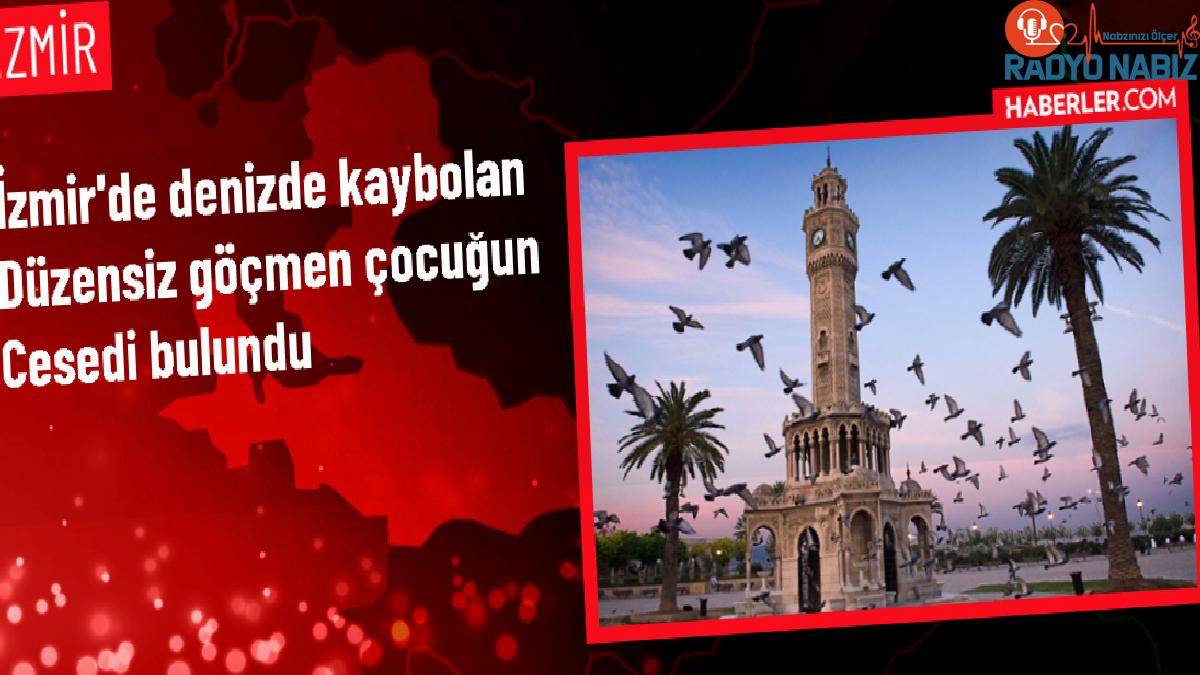 İzmir’de düzensiz göçmen çocuğun cesedine ulaşıldı