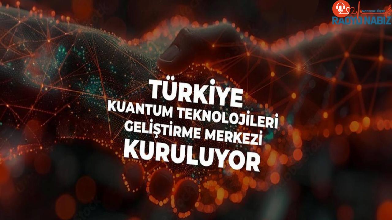 Türkiye Kuantum Geliştirme Merkezi kuruluyor!